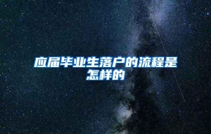 应届毕业生落户的流程是怎样的