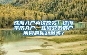 珠海入户再次放宽！珠海学历入户，珠海双五落户的问题你知道吗？