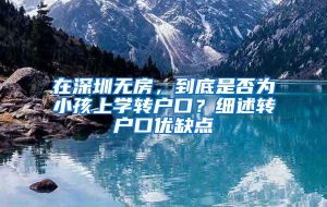 在深圳无房，到底是否为小孩上学转户口？细述转户口优缺点