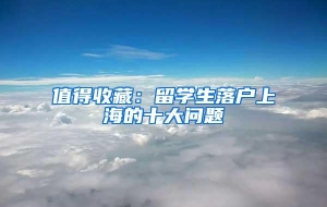 值得收藏：留学生落户上海的十大问题