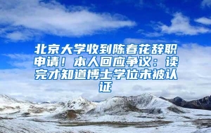北京大学收到陈春花辞职申请！本人回应争议：读完才知道博士学位未被认证
