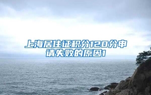 上海居住证积分120分申请失败的原因1