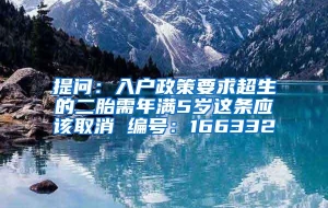 提问：入户政策要求超生的二胎需年满5岁这条应该取消 编号：166332