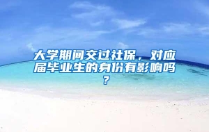 大学期间交过社保，对应届毕业生的身份有影响吗？