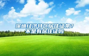 深圳经济特区居住证条？不是有居住证吗