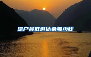深户最低退休金多少钱