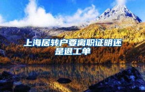 上海居转户要离职证明还是退工单