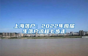 上海落户：2022年应届生落户流程七步走