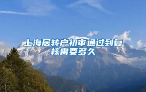 上海居转户初审通过到复核需要多久
