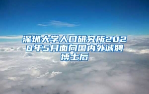 深圳大学人口研究所2020年5月面向国内外诚聘博士后