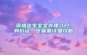 深圳出生宝宝办理入户、身份证、医保最详细攻略