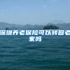深圳养老保险可以转回老家吗