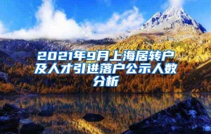 2021年9月上海居转户及人才引进落户公示人数分析