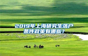 2019年上海研究生落户条件政策有哪些？