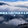 应届生入深户档案怎么办？