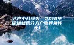 入户中介曝光！2018年深圳新积分入户测评条件差1