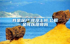 我是深户,现没上班,公积金可以提现吗