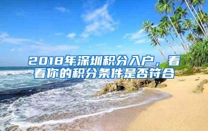 2018年深圳积分入户，看看你的积分条件是否符合