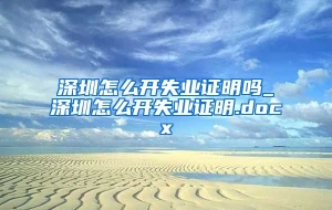 深圳怎么开失业证明吗_深圳怎么开失业证明.docx