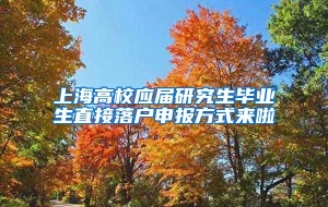 上海高校应届研究生毕业生直接落户申报方式来啦