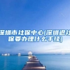 深圳市社保中心(深圳退社保要办理什么手续)