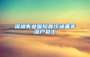 深圳失业保险首次涵盖非深户员工