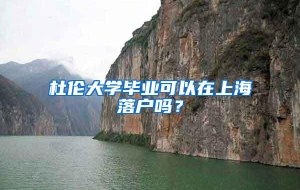 杜伦大学毕业可以在上海落户吗？