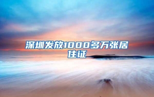 深圳发放1000多万张居住证