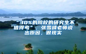 “30%的院校的研究生不值得考”，张雪峰老师说出原因，很现实