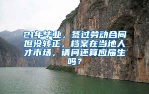 21年毕业，签过劳动合同但没转正，档案在当地人才市场，请问还算应届生吗？