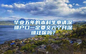 毕业五年的本科生申请深圳户口一定要交六个月深圳社保吗？