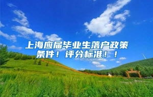 上海应届毕业生落户政策条件！评分标准！！