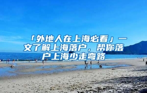 「外地人在上海必看」一文了解上海落户，帮你落户上海少走弯路