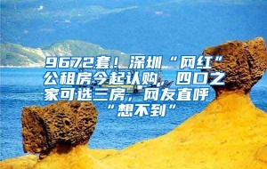 9672套！深圳“网红”公租房今起认购，四口之家可选三房，网友直呼“想不到”