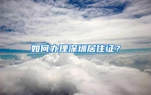 如何办理深圳居住证？