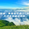 深圳：失业金可通过5种方式实现就进领取