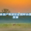 非深户有居住证如何办理医保
