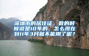 深圳市的居住证，做的时候说是10年的，怎么现在到11年3月就不能用了呢？