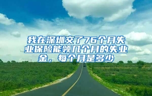 我在深圳交了76个月失业保险能领几个月的失业金，每个月是多少