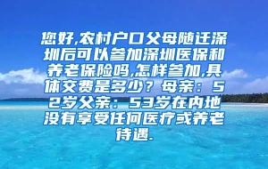 您好,农村户口父母随迁深圳后可以参加深圳医保和养老保险吗,怎样参加,具体交费是多少？母亲：52岁父亲：53岁在内地没有享受任何医疗或养老待遇.