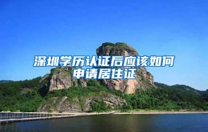深圳学历认证后应该如何申请居住证