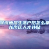 深圳应届生落户后怎么拿龙岗区人才补贴