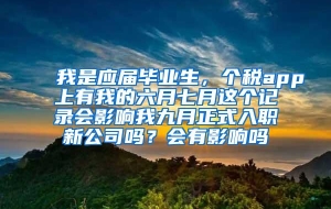 我是应届毕业生，个税app上有我的六月七月这个记录会影响我九月正式入职新公司吗？会有影响吗