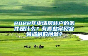 2022年申请居转户的条件是什么？有哪些常见容易遇到的问题？