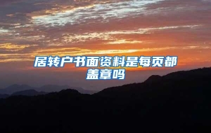 居转户书面资料是每页都盖章吗