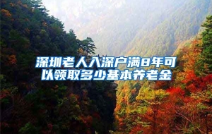 深圳老人入深户满8年可以领取多少基本养老金