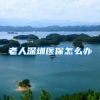 老人深圳医保怎么办