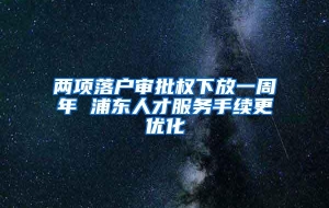 两项落户审批权下放一周年 浦东人才服务手续更优化