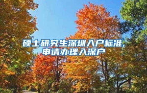 硕士研究生深圳入户标准,申请办理入深户