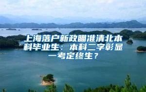 上海落户新政瞄准清北本科毕业生：本科二字彰显一考定终生？